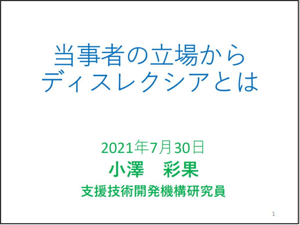 当事者の立場からディスレクシアとは

	2021年7月30日

	小澤　彩果

	支援技術開発機構研究員
